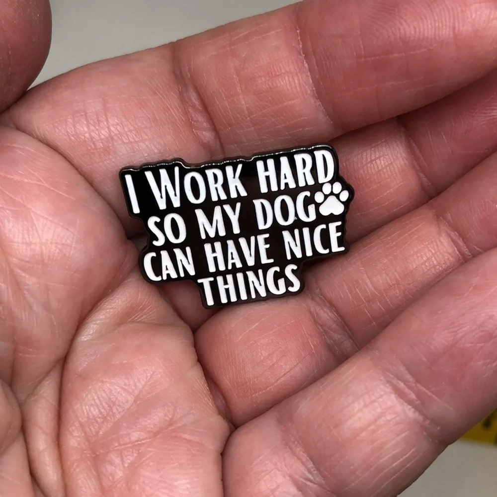 3/$25 “I Work Hard So My Dog 🐾Can Have Nice Things” Pin Badge Brooch